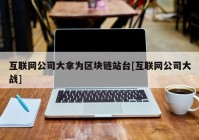 互联网公司大拿为区块链站台[互联网公司大战]