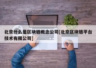 北京什么是区块链概念公司[北京区块链平台技术有限公司]