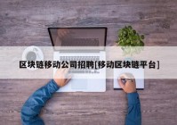 区块链移动公司招聘[移动区块链平台]