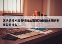 区块链技术服务科技公司[区块链技术服务科技公司排名]